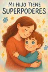 Mi hijo tiene superpoderes - Una guía de amor para madres de niños neurodivergentes: Una guía amorosa para madres de niños neurodivergentes cover image