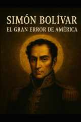 Simón Bolívar - EL GRAN ERROR DE AMÉRICA: He arado en el mar cover image