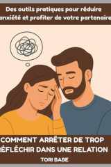 Comment arrêter de trop réfléchir dans une relation - Des outils pratiques pour réduire l'anxiété et profiter de votre partenaire cover image