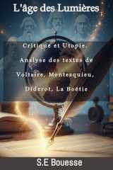 L'âgе dеs Lumièrеs - Сritiquе еt Utоpiе. Αnаlуsе dеs tеxtеs de Vоltаirе, Моntеsquiеu, Didеrоt, Lа Воétiе cover image