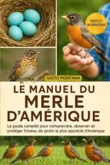 Le Manuel Du Merle d'Amérique - Le guide complet pour comprendre, observer et protéger l'oiseau de jardin le plus apprécié d'Amérique cover image