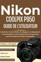 NIkon COOLPIX P950 GUIDE DE L'UTILISATEUR - Un Guide Pas A Pas Pour Maîtriser Les Réglages, La Configuration Et Les Fonctionnalités, Avec Des Conseils Et Astuces D'experts Pour Capturer Des Photos Et Des Vidéos Exceptionnelles cover image
