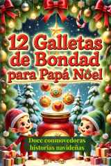 12 Galletas de Bondad para Papá Noel - Doce Cuentos Navideños Cortos para Niños sobre la Magia de la Amistad y la Alegría de Compartir cover image