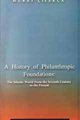 A History of Philanthropic Foundations: The Islamic World From the Seventh Century to the Present cover image