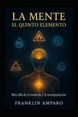 "La Mente - El Quinto Elemento" "Más Allá de la Materia y la Manipulación" cover image