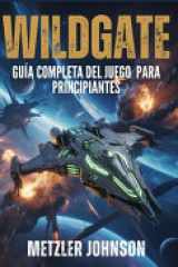Wildgate - Guía Completa del Juego para Principiantes - Tutorial con Consejos y Trucos para Dominar el Combate de Tripulación, la Estrategia Naval, la Huida de Artefactos y el Desbloqueo de Secretos cover image
