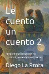 Le cuento un cuento 2 - Porque algunos cuentos no terminan, solo cambian de forma. cover image
