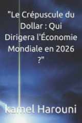 "Le Crépuscule du Dollar - Qui Dirigera l'Économie Mondiale en 2026 ?" cover image