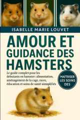 Amour Et Guidance Des Hamsters - Le guide complet pour les débutants en hamster: alimentation, aménagement de la cage, races, éducation et soins de santé simplifiés cover image