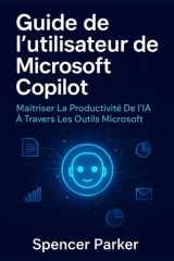 Guide de l'utilisateur de Microsoft Copilot - Maîtriser La Productivité De l'IA À Travers Les Outils Microsoft cover image