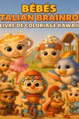 Bébés Italian Brainrot – Livre de Coloriage Kawaii & Créatif | 50 Illustrations Uniques: Coloriages mignons, drôles et expressifs dans un univers ... et plaisir artistique. (French Edition) cover image