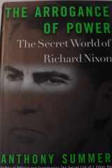 The Arrogance of Power The Secret World of Richard Nixon cover image
