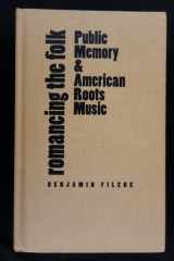 Romancing the Folk: Public Memory and American Roots Music (Cultural Studies of the United States) cover image