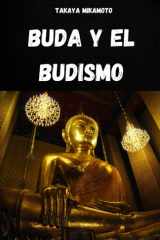 Buda Y El Budismo. La Vida Y El Pensamiento de Buda - Los Conceptos Clave del Budismo Analizados En Su Simplicidad Y Esencia cover image