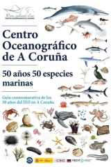 Centro Oceanográfico de A Coruña : 50 años, 50 especies marinas : guía conmemorativa de los 50 años del IEO en A Coruña cover image