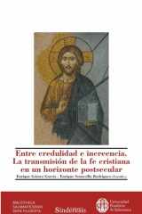 ENTRE CREDULIDAD E INCREENCIA. LA TRANSMISIÓN DE LA FE CRISTIANA EN UN HORIZONTE POSTSECULAR cover image