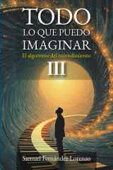 Todo lo que puedo imaginar: El algoritmo del entendimiento: PARTE III: Imaginación (Spanish Edition) cover image