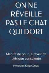 ON NE RÉVEILLE PAS LE CHAT QUI DORT: Manifeste pour le réveil de l'Afrique consciente (French Edition) cover image