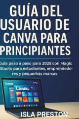 Guía del usuario de Canva para principiantes - Guía paso a paso para 2025 con Magic Studio para estudiantes, emprendedores y pequeñas marcas cover image