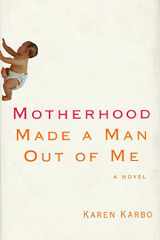 Motherhood Made a Man Out of Me A Novel cover image
