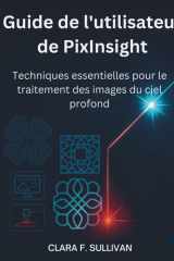 Guide de l'utilisateur de PixInsight - Techniques essentielles pour le traitement des images du ciel profond cover image