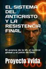 El Sistema del Anticristo Y La Resistencia Final - El avance de la IA, el control global y el juicio de Dios cover image