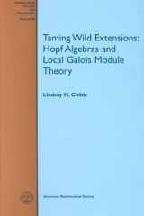 Taming Wild Extensions: Hopf Algebras and Local Galois Module Theory (Mathematical Surveys & Monographs) cover image