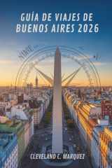 GUÍA DE VIAJES DE BUENOS AIRES 2026: Explora el alma de la capital de Argentina (Spanish Edition) cover image