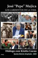 José "Pepe" Mujica: Los laberintos de la vida: Diálogo con Kintto Lucas (Spanish Edition) cover image