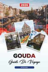 GUIDE DE VOYAGE GOUDA 2026: Découvrez des joyaux cachés, des monuments historiques, des conseils de voyage et des vacances inoubliables (French Edition) cover image