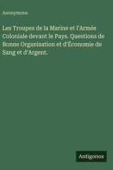 Les Troupes de la Marine et l'Armée Coloniale devant le Pays. Questions de Bonne Organisation et d'Économie de Sang et d'Argent. cover image
