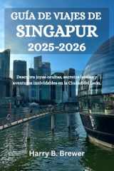 GUÍA DE VIAJES DE SINGAPUR 2025-2026: Descubra joyas ocultas, secretos locales y aventuras inolvidables en la Ciudad del León (Spanish Edition) cover image