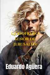 Godofredo señor de Jerusalén: (Novela histórica) Un ejército, una fe, una guerra santa. Crónica de la Primera Cruzada. (Lectores de 14 a 18 años.) (Novelas del autor) (Spanish Edition) cover image