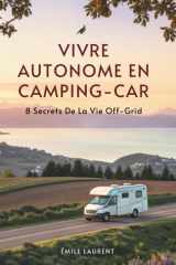 Vivre Autonome En Camping-Car: 8 Secrets De La Vie Off-Grid (French Edition) cover image