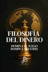 FILOSOFÍA DEL DINERO: DOMINA EL JUEGO – ROMPE LA MATRIX (Spanish Edition) cover image