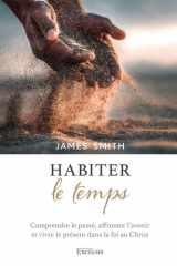 Habiter le temps: Comprendre le passé, affronter l'avenir et vivre le présent dans la foi au Christ cover image