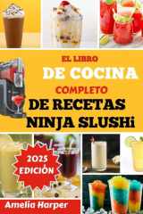 EL LIBRO DE COCINA COMPLETO DE RECETAS DE NINJA SLUSHi: Transforma líquidos comunes en extraordinarias creaciones congeladas en minutos (Spanish Edition) cover image