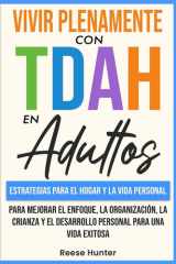 Vivir Plenamente Con TDAH En Adultos - Estrategias Para El Hogar y La Vida Personal Para Mejorar El Enfoque, La Organización, La Crianza y El Desarrollo Personal Para Una Vida Exitosa cover image