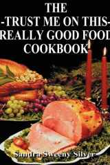 The Trust Me on This Really Good Food Cook Book cover image