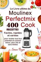 Le Livre ultime du Moulinex Perfectmix Cook: 400 Recettes faciles, rapides et variées pour révéler tout leur potentiel et cuisiner mieux, plus vite et sans limites (French Edition) cover image
