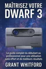 Maîtrisez votre Dwarf 3: Le guide complet du débutant au professionnel pour une utilisation sans effort et de meilleurs résultats (French Edition) cover image
