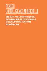 Penser l'intelligence artificielle - Enjeux philosophiques, politiques et culturels de l'automatisation numérique cover image