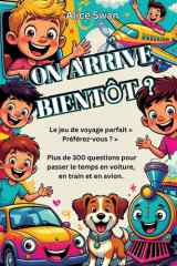 On Arrive Bientôt ? - Le jeu ultime Tu préfères... ? pour voyager avec des enfants dès 7 ans cover image