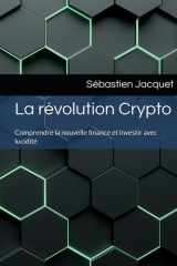 La révolution Crypto: Comprendre la nouvelle finance et investir avec lucidité (French Edition) cover image
