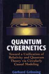Quantum Cybernetics Toward a Unification of Relativity and Quantum Theory via Circularly Causal Modeling cover image