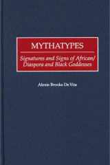Mythatypes: Signatures and Signs of African/Diaspora and Black Goddesses (Contributions in Afro-American and African Studies) cover image