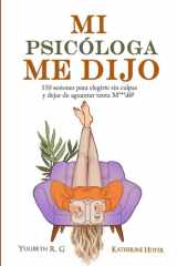 MI PSICÓLOGA ME DIJO: 110 sesiones para elegirte sin culpas y dejar de aguantar tanta mierd* (Spanish Edition) cover image
