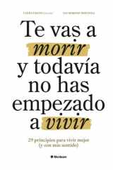 Te vas a morir y todavía no has empezado a vivir: 29 principios para vivir mejor (y con más sentido) (Spanish Edition) cover image