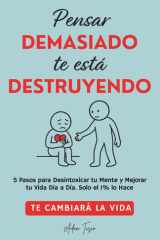 Pensar Demasiado te está Destruyendo: 5 Pasos para Desintoxicar tu Mente y Mejorar tu Vida Dia a Dia. Solo el 1% lo Hace. Te cambiará la vida. (Spanish Edition) cover image