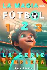 La Magia Del Fútbol - La Serie Completa: Un Libro De Fútbol Para Niños De 10, 9, 8 y 7 Años, Sobre La Confianza En Sí Mismos, El Trabajo En Equipo Y ... Creer En Los Propios Sueños (Spanish Edition) cover image